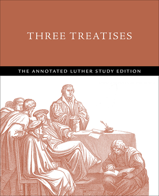 Three Treatises: The Annotated Luther Study Edition - Timothy J. Wengert