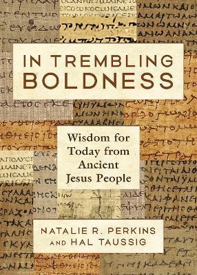 In Trembling Boldness: Wisdom for Today from Ancient Jesus People - Natalie R. Perkins