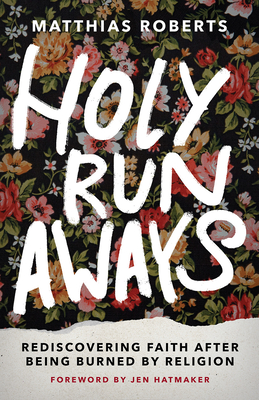 Holy Runaways: Rediscovering Faith After Being Burned by Religion - Matthias Roberts