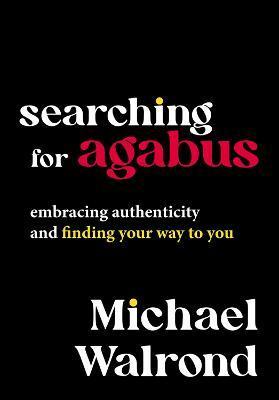 Searching for Agabus: Embracing Authenticity and Finding Your Way to You - Michael Walrond