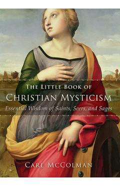 Poza produsului The Little Book of Christian Mysticism: Essential Wisdom of Saints, Seers, and Sages - Carl Mccolman