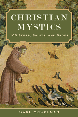 Christian Mystics: 108 Seers, Saints, and Sages - Carl Mccolman