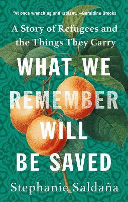What We Remember Will Be Saved: A Story of Refugees and the Things They Carry - Stephanie Saldaña