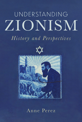 Understanding Zionism: History and Perspectives - Anne Perez