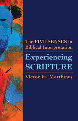 Experiencing Scripture: The Five Senses in Biblical Interpretation - Victor H. Matthews