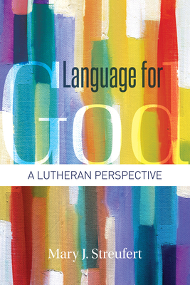 Language for God: A Lutheran Perspective - Mary J. Streufert
