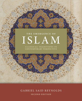 The Emergence of Islam, 2nd Edition: Classical Traditions in Contemporary Perspective - Gabriel Said Reynolds