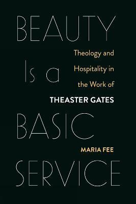 Beauty Is a Basic Service: Theology and Hospitality in the Work of Theaster Gates - Maria Fee