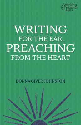 Writing for the Ear, Preaching from the Heart - Donna Giver-johnston
