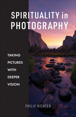 Spirituality in Photography: Taking Pictures with Deeper Vision - Philip Richter