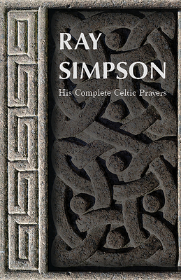 Ray Simpson: His Complete Celtic Prayers - Ray Simpson