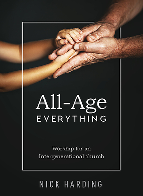 All-Age Everything: Worship for an Intergenerational Church - Nick Harding