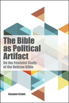 Bible as Political Artifact: On the Feminist Study of the Hebrew Bible - Susanne Sholz