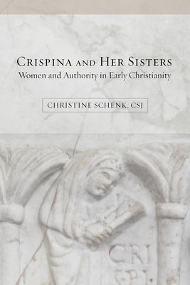 Crispina and Her Sisters: Women and Authority in Early Christianity - Christine Schenk
