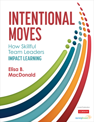 Intentional Moves: How Skillful Team Leaders Impact Learning - Elisa B. Macdonald