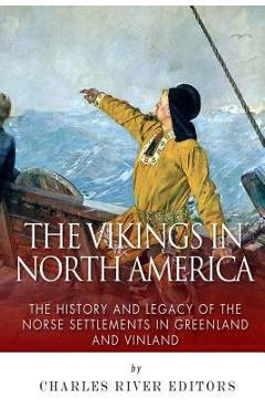 Coperta cărții 'The Vikings in North America: The History and Legacy of the Norse Settlements in Greenland and Vinland - Charles River'