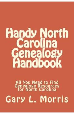 Poza produsului Handy North Carolina Genealogy Handbook: All You Need to Find Genealogy Resources for North Carolina - Gary L. Morris