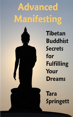 Advanced Manifesting: Tibetan Buddhist Secrets for Fulfilling Your Dreams - Tara Springett