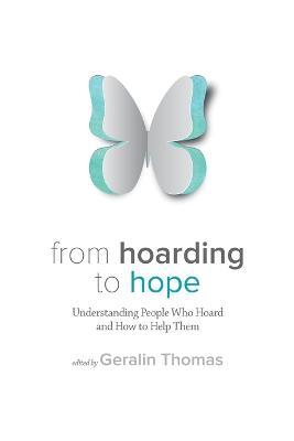 From Hoarding to Hope: Understanding People Who Hoard and How To Help Them - Geralin Thomas