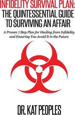 Infidelity Survival Plan: The Quintessential Guide to Surviving an Affair: A Proven 7 Step Plan for Healing from Infidelity and Ensuring You Avo - Kat Peoples