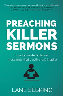 Preaching Killer Sermons: How to Create and Deliver Messages that Captivate and Inspire - Lane Sebring