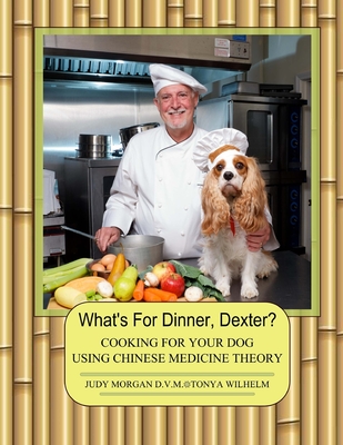 What's For Dinner, Dexter?: Cooking For Your Dog Using Chinese Medicine Theory - Tonya Wilhelm