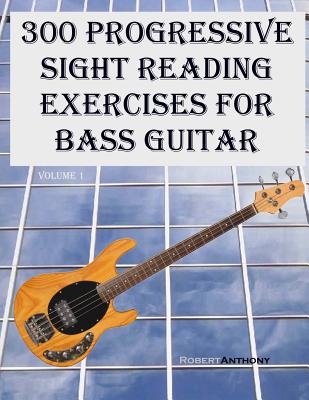300 Progressive Sight Reading Exercises for Bass Guitar - Robert Anthony
