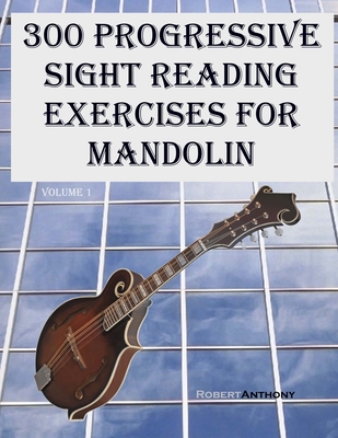 300 Progressive Sight Reading Exercises for Mandolin - Robert Anthony