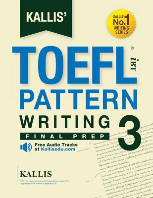KALLIS' TOEFL iBT Pattern Writing 3: Final Prep (College Test Prep 2016 + Study Guide Book + Practice Test + Skill Building - TOEFL iBT 2016): TOEFL i - Kallis