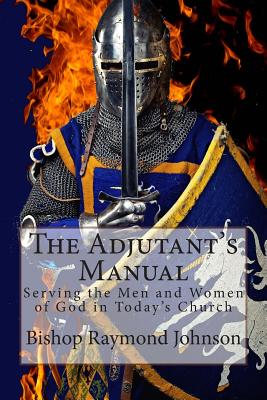 The Adjutant's Manual: Serving the Men and Women of God in Today's Church - Bishop Raymond Allan Johnson