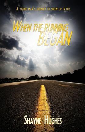 Coperta cărții 'When the Running Began: A Young Man's Journey to Show Up in Life - Mr Shayne Hughes'