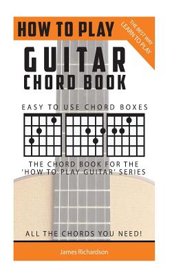 How To Play Guitar: Chord Book: The Best Way To Play - James Richardson