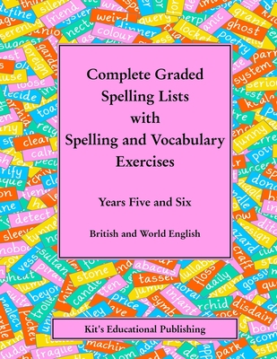 Complete Graded Spelling Lists with Spelling and Vocabulary Exercises: Years Five and Six: British and World English - Kit's Educational Publishing