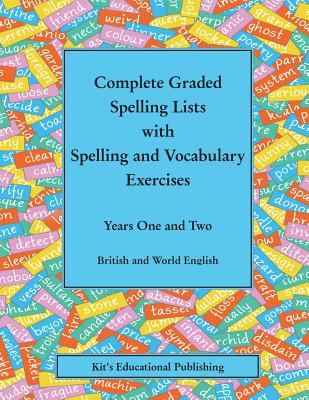 Complete Graded Spelling Lists with Spelling and Vocabulary Exercises: Years One and Two: British and World English - Kit's Educational Publishing