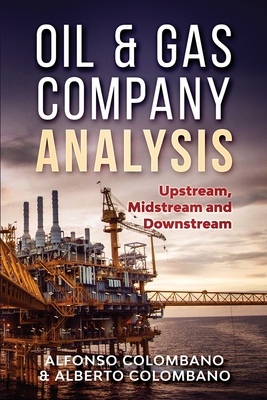 Oil & Gas Company Analysis: Upstream, Midstream and Downstream - Alfonso Colombano