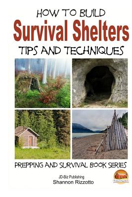 How to Build Survival Shelters - Tips and Techniques - John Davidson