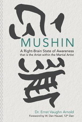 Mushin: A Right-Brain State of Awareness that is the Artist within the Martial Artist - W. Dan Hausel