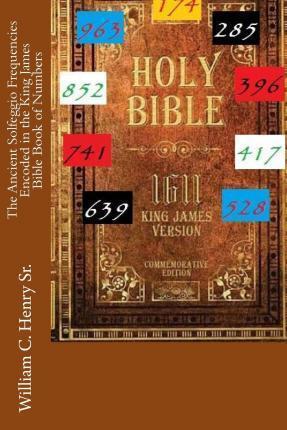The Ancient Solfeggio Frequencies Encoded in the King James Bible Book of Numbers - William C. Henry Sr