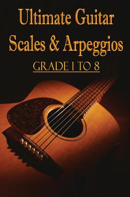 Ultimate Guitar Scales & Arpeggios: Grade 1 to 8: Sheet Music for Guitar - Gp Studio