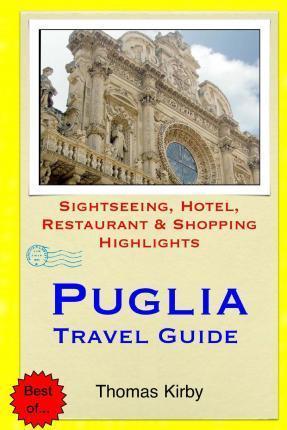 Puglia Travel Guide: Sightseeing, Hotel, Restaurant & Shopping Highlights - Thomas Kirby