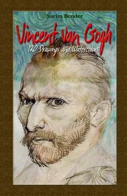 Vincent Van Gogh: 120 Drawings and Watercolors - Narim Bender