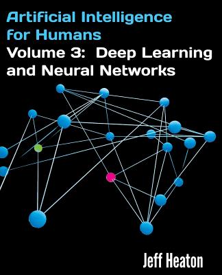 Artificial Intelligence for Humans, Volume 3: Deep Learning and Neural Networks - Jeff Heaton
