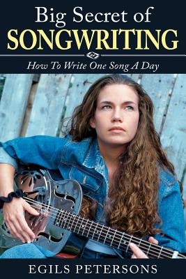 Big Secret of Songwriting: How To Write One Song a Day - Egils Petersons