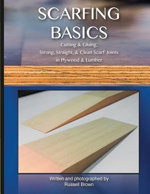 Scarfing Basics: Cutting & Gluing, Strong, Straight, & Clean Scarf Joints in Plywood & Lumber - Russell Brown