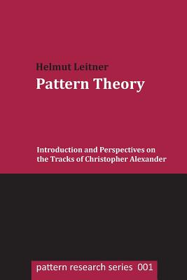Pattern Theory: Introduction and Perspectives on the Tracks of Christopher Alexander - Helmut Leitner