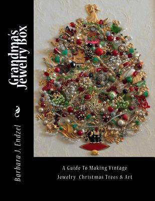Grandma's Jewelry Box: A Guide to Making Framed Jewelry Christmas Trees and Art - Barbara J. Endzel