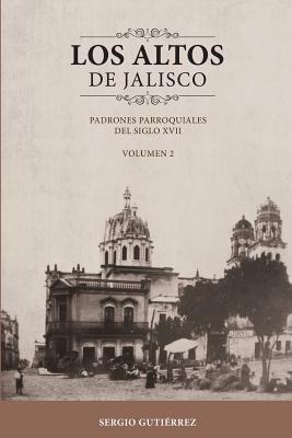 Los Altos de Jalisco: Padrones Parroquiales del Siglo XVII Volumen 2 - Sergio Gutierrez