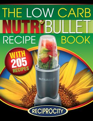 The Low Carb NutriBullet Recipe Book: 200 Health Boosting Low Carb Delicious and Nutritious Blast and Smoothie Recipes - Oliver Lahoud