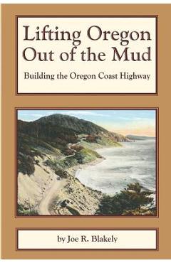 Coperta cărții 'Lifting Oregon Out of the Mud: Building the Oregon Coast Highway - Joe R. Blakely'