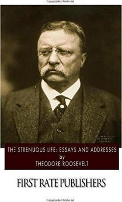 The Strenuous Life: Essays and Addresses - Theodore Roosevelt